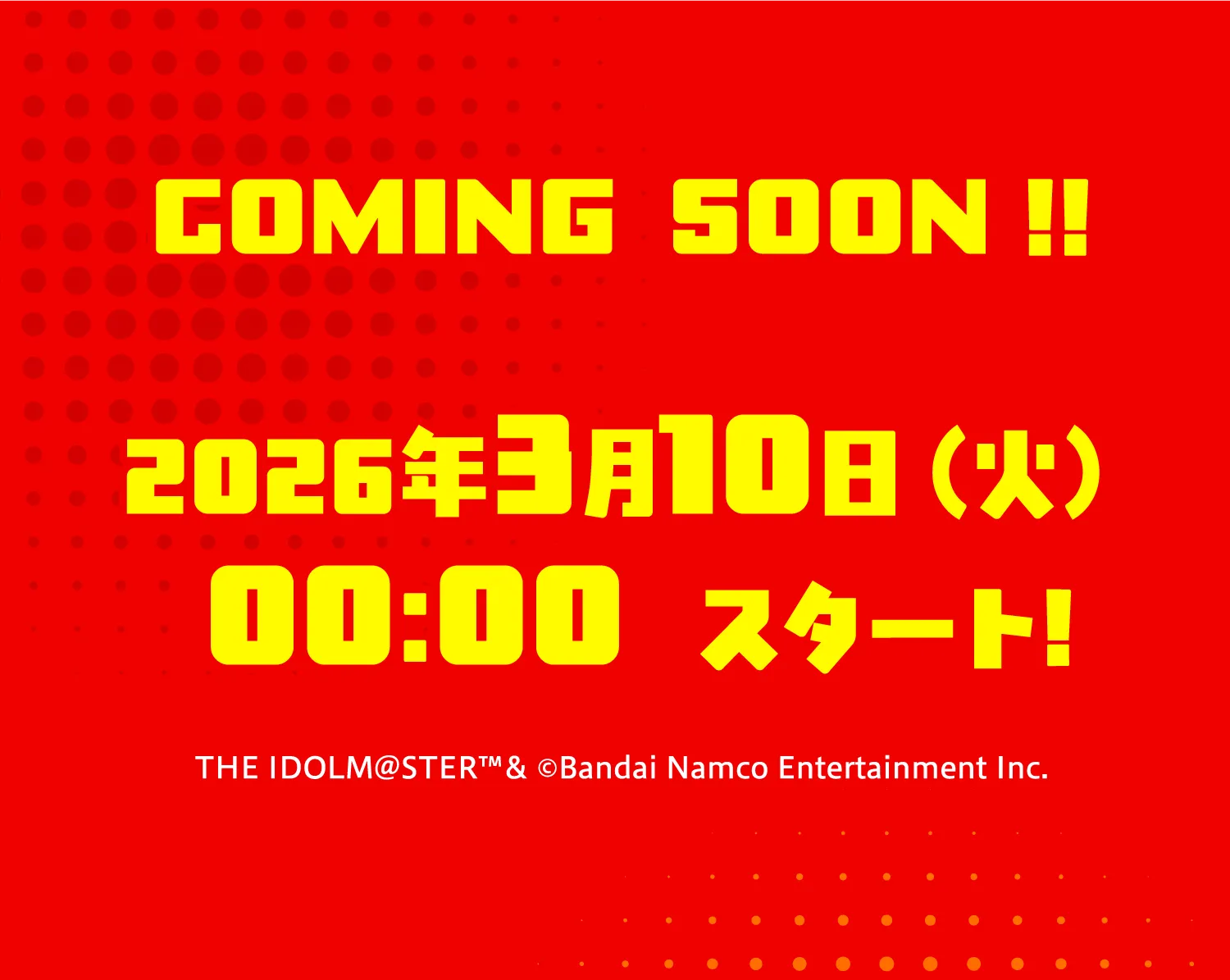 COMING SOON!! 2026年3月10日(火)00:00 スタート！THE IDOLM@STER™& ©Bandai Namco Entertainment Inc.